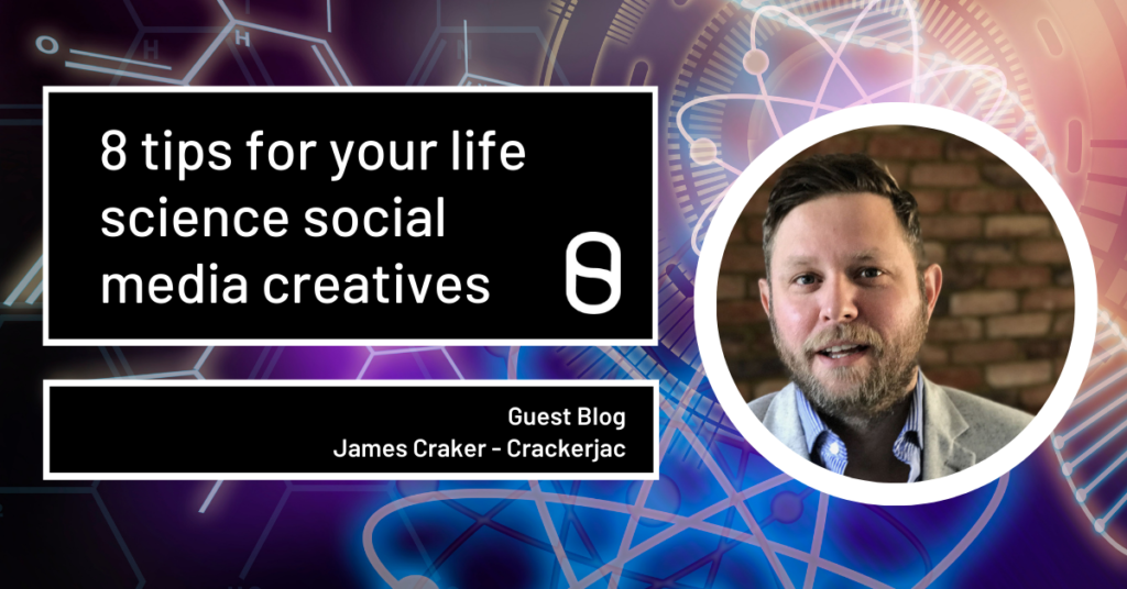 James Craker - 8 tips for your life science social media creatives